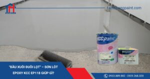 "Đầu xuôi đuôi lọt" – Sơn lót Epoxy KCC EP118 giúp gì?